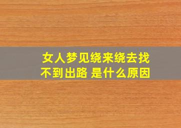 女人梦见绕来绕去找不到出路 是什么原因